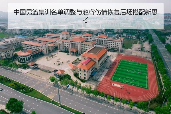 中国男篮集训名单调整与赵睿伤情恢复后场搭配新思考